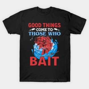 Good things come to those who bait T-Shirt